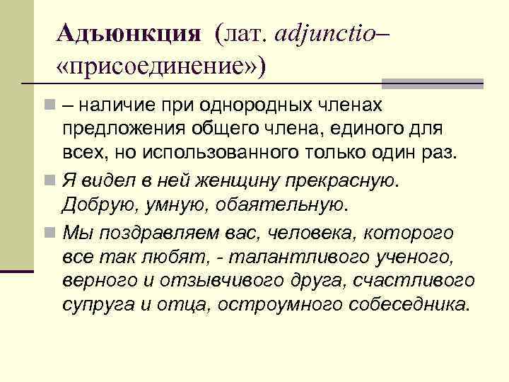 Адъюнкция (лат. adjunctio– «присоединение» ) n – наличие при однородных членах предложения общего члена,