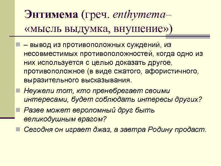 Энтимема (греч. enthymema– «мысль выдумка, внушение» ) n – вывод из противоположных суждений, из