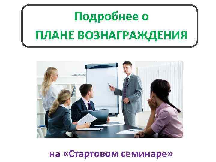 Подробнее о ПЛАНЕ ВОЗНАГРАЖДЕНИЯ на «Стартовом семинаре» 