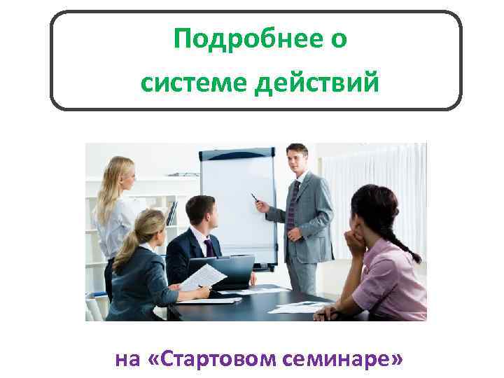 Подробнее о системе действий на «Стартовом семинаре» 