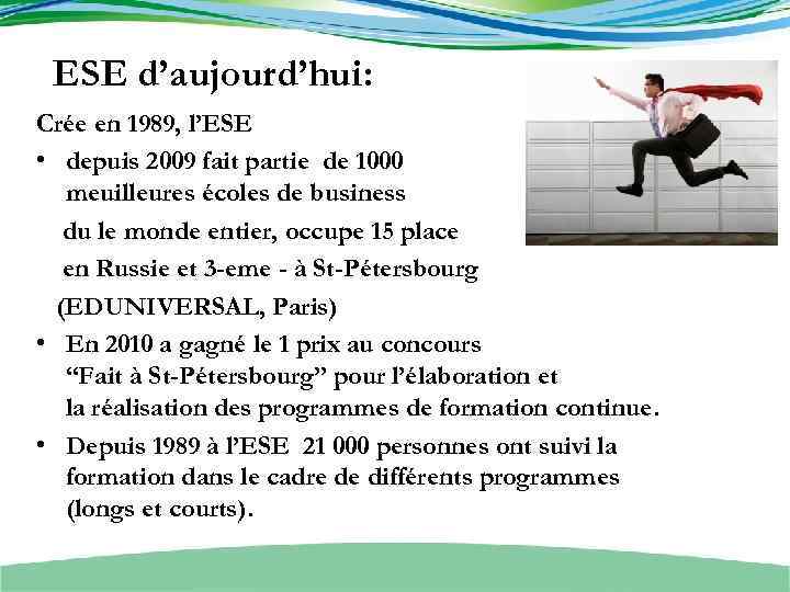 ESE d’aujourd’hui: Crée en 1989, l’ESE • depuis 2009 fait partie de 1000 meuilleures