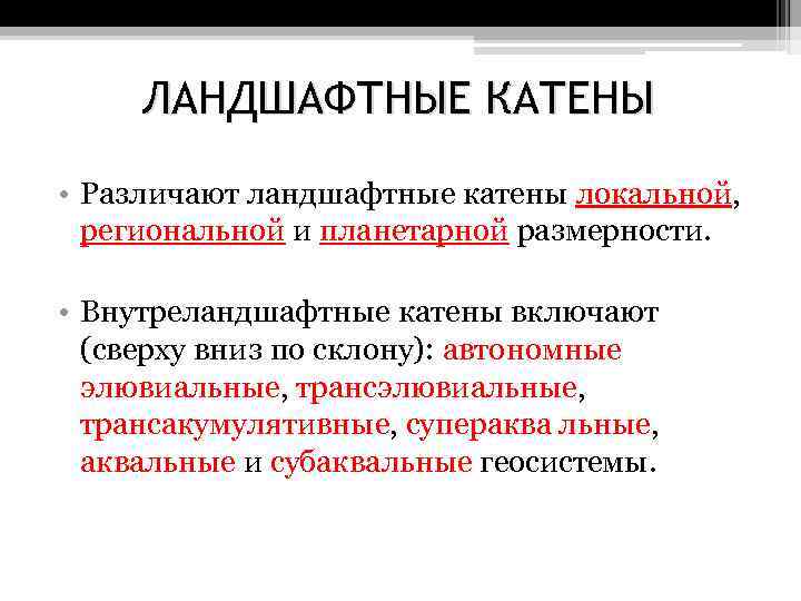ЛАНДШАФТНЫЕ КАТЕНЫ • Различают ландшафтные катены локальной, региональной и планетарной размерности. • Внутреландшафтные катены