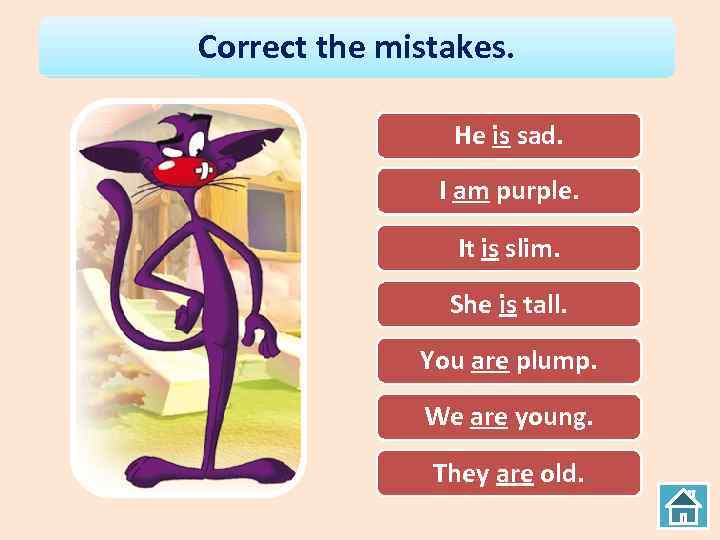 Correct the mistakes. He aresad. He is sad. I Iampurple. is purple. It amslim.