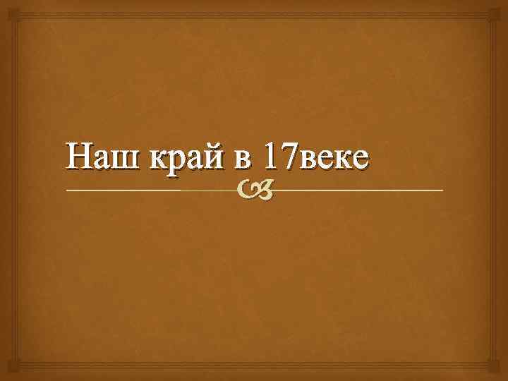 Наш край в 17 веке 