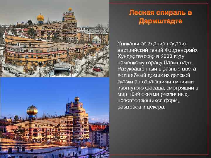 Уникальное здание подарил австрийский гений Фриденсрайх Хундертвассер в 2000 году немецкому городу Дармштадт. Разукрашенный