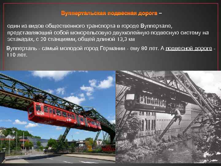 – один из видов общественного транспорта в городе Вуппертале, представляющий собой монорельсовую двухколейную подвесную