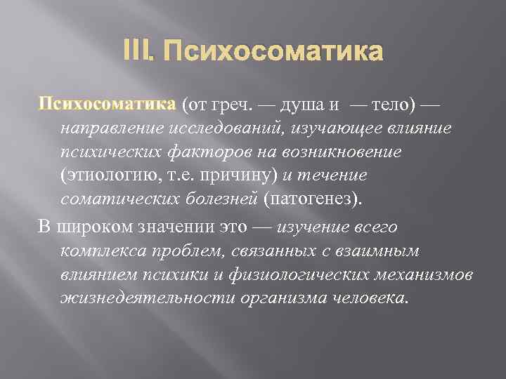 III. Психосоматика (от греч. — душа и — тело) — направление исследований, изучающее влияние