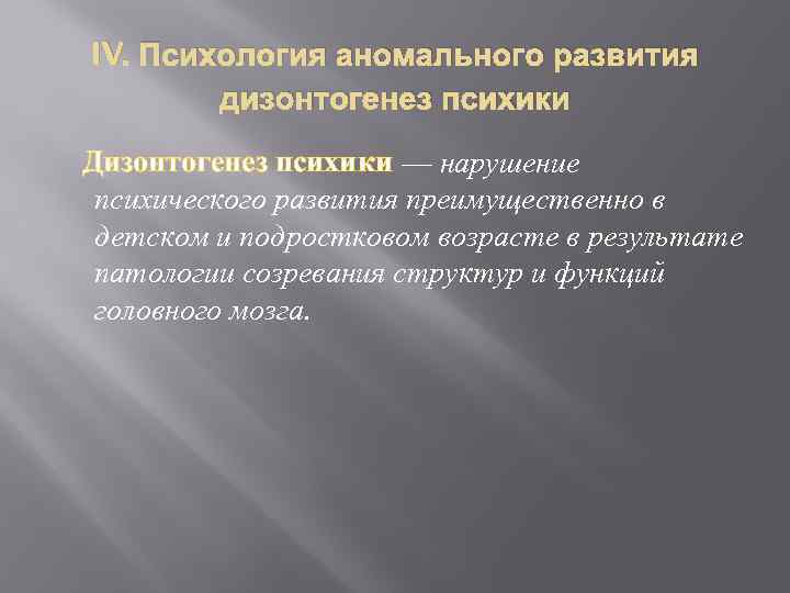 IV. Психология аномального развития дизонтогенез психики Дизонтогенез психики — нарушение психического развития преимущественно в