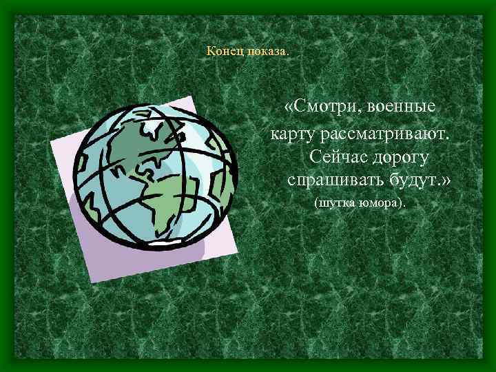 Конец показа. «Смотри, военные карту рассматривают. Сейчас дорогу спрашивать будут. » (шутка юмора). 
