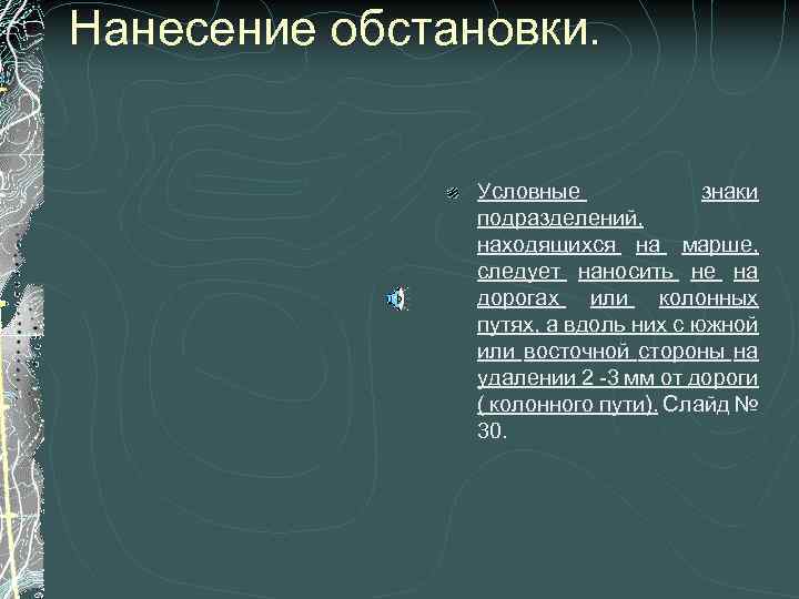 Нанесение обстановки. Условные знаки подразделений, находящихся на марше, следует наносить не на дорогах или