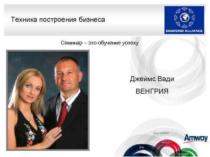Техника построения бизнеса Семинар – это обучение успеху Джеймс Вади ВЕНГРИЯ 