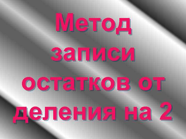 Метод записи остатков от деления на 2 