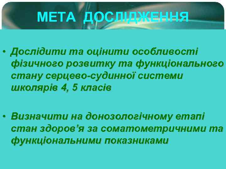 МЕТА ДОСЛІДЖЕННЯ • Дослідити та оцінити особливості фізичного розвитку та функціонального стану серцево-судинної системи