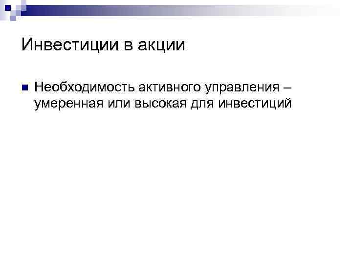 Инвестиции в акции n Необходимость активного управления – умеренная или высокая для инвестиций 