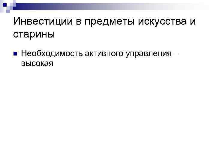 Инвестиции в предметы искусства и старины n Необходимость активного управления – высокая 