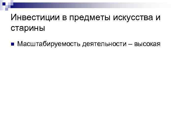 Инвестиции в предметы искусства и старины n Масштабируемость деятельности – высокая 