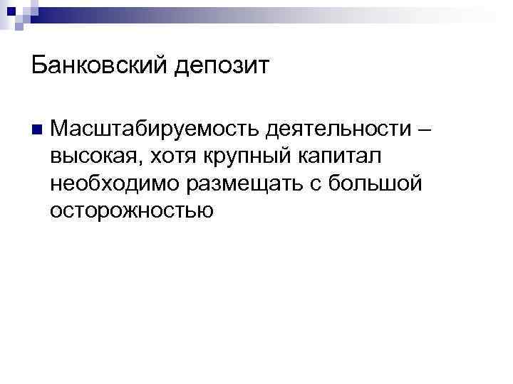 Банковский депозит n Масштабируемость деятельности – высокая, хотя крупный капитал необходимо размещать с большой