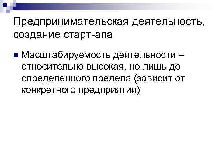 Предпринимательская деятельность, создание старт-апа n Масштабируемость деятельности – относительно высокая, но лишь до определенного