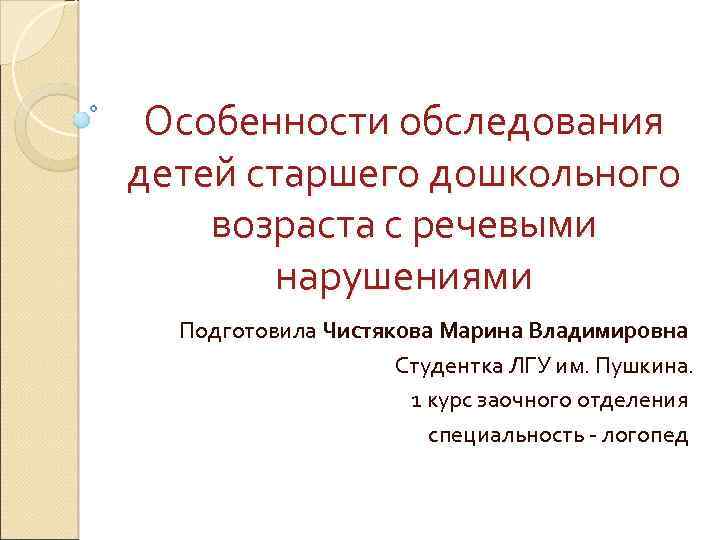 Особенности обследования детей старшего дошкольного возраста с речевыми нарушениями Подготовила Чистякова Марина Владимировна Студентка