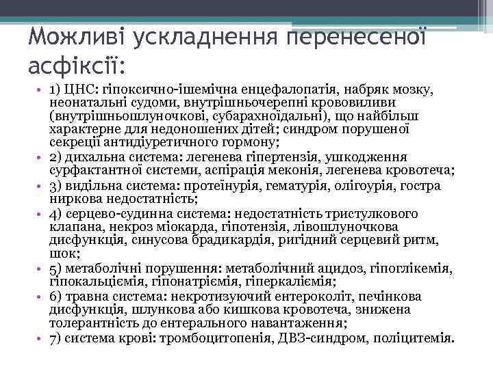 Можливі ускладнення перенесеної асфіксії: • 1) ЦНС: гіпоксично-ішемічна енцефалопатія, набряк мозку, неонатальні судоми, внутрішньочерепні