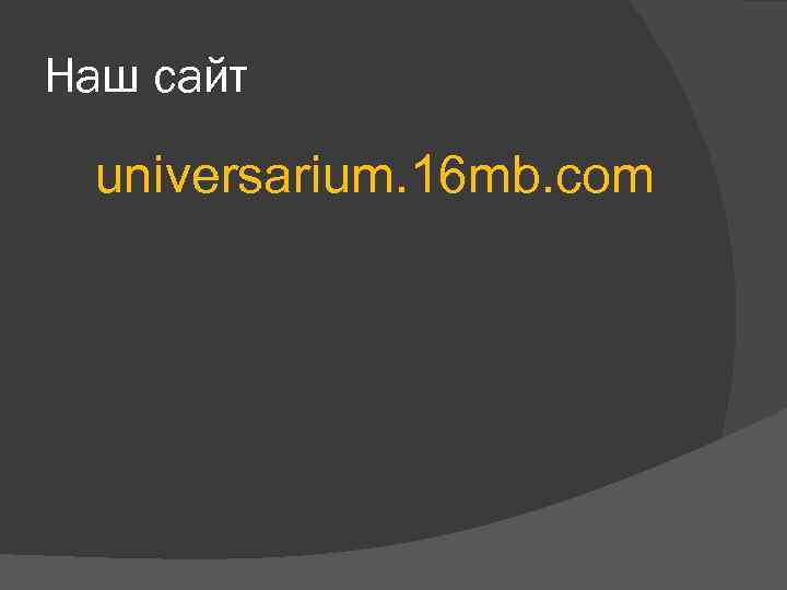 Наш сайт universarium. 16 mb. com 