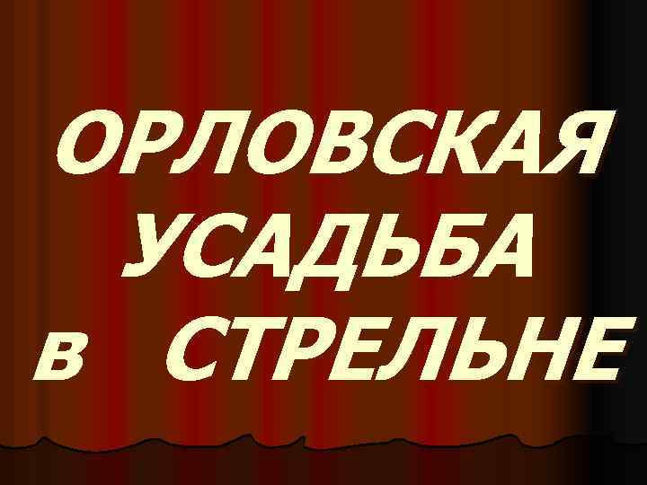 ОРЛОВСКАЯ УСАДЬБА в СТРЕЛЬНЕ 