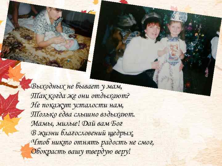 Выходных не бывает у мам, Так когда же они отдыхают? Не покажут усталости нам,