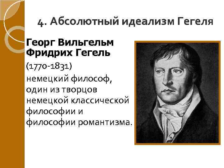 4. Абсолютный идеализм Гегеля Георг Вильгельм Фридрих Гегель (1770 -1831) немецкий философ, один из