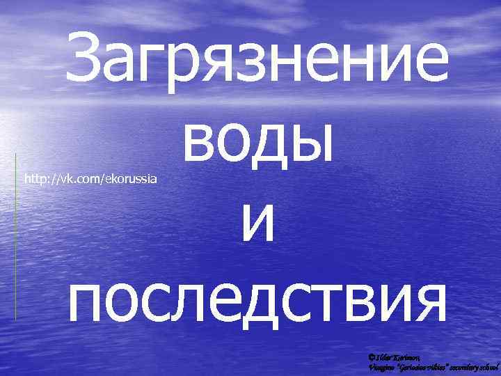 Загрязнение воды и последствия http: //vk. com/ekorussia © Ildar Karimov, Visagino “Geriosios vilties” secondary