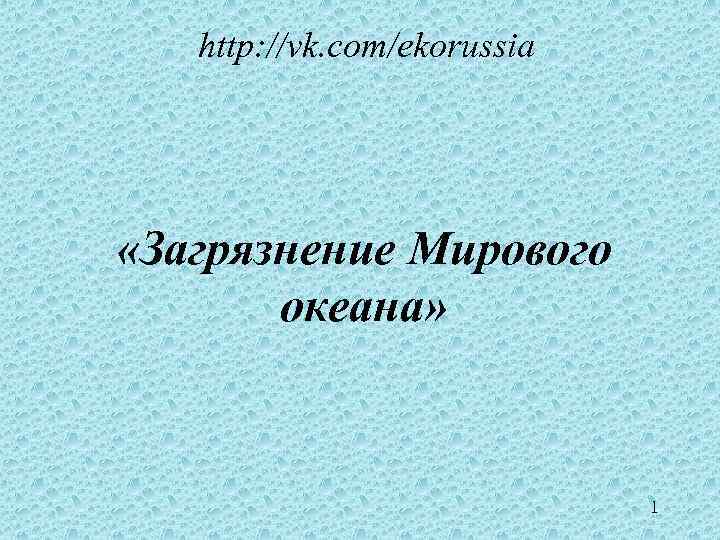 http: //vk. com/ekorussia «Загрязнение Мирового океана» 1 