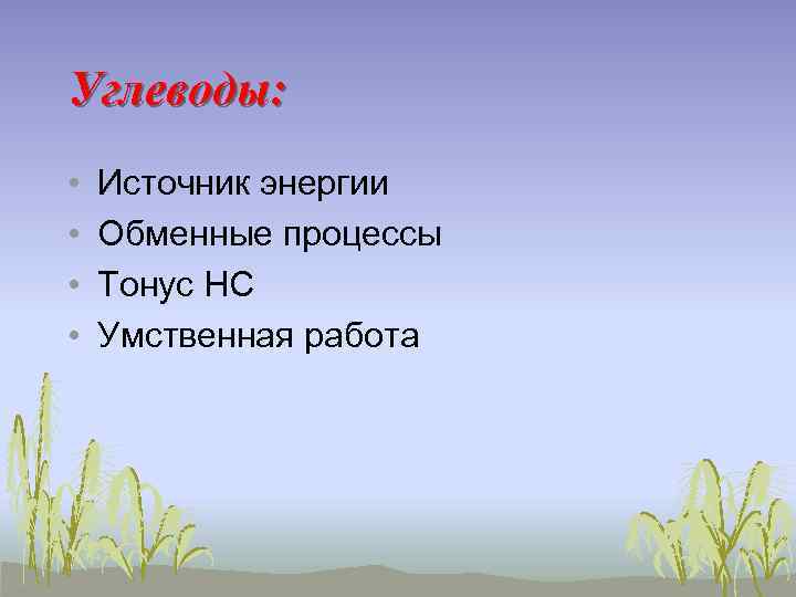 Углеводы: • • Источник энергии Обменные процессы Тонус НС Умственная работа 