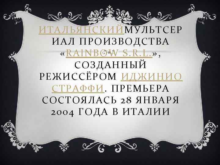 ИТАЛЬЯНСКИЙМУЛЬТСЕР ИАЛ ПРОИЗВОДСТВА «RAINBOW S. R. L. » , СОЗДАННЫЙ РЕЖИССЁРОМ ИДЖИНИО СТРАФФИ. ПРЕМЬЕРА