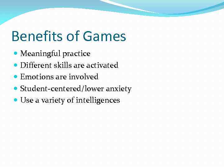 Benefits of Games Meaningful practice Different skills are activated Emotions are involved Student-centered/lower anxiety