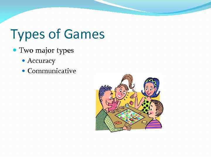 Types of Games Two major types Accuracy Communicative 