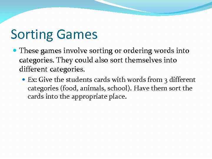 Sorting Games These games involve sorting or ordering words into categories. They could also