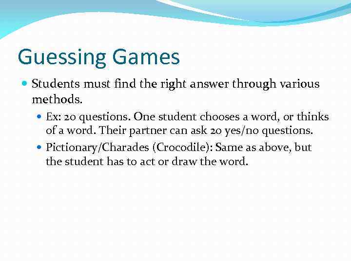 Guessing Games Students must find the right answer through various methods. Ex: 20 questions.