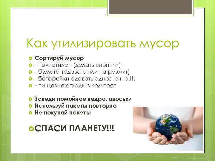 Как утилизировать мусор Сортируй мусор - полиэтилен (делать кирпичи) - бумага (сдавать или на