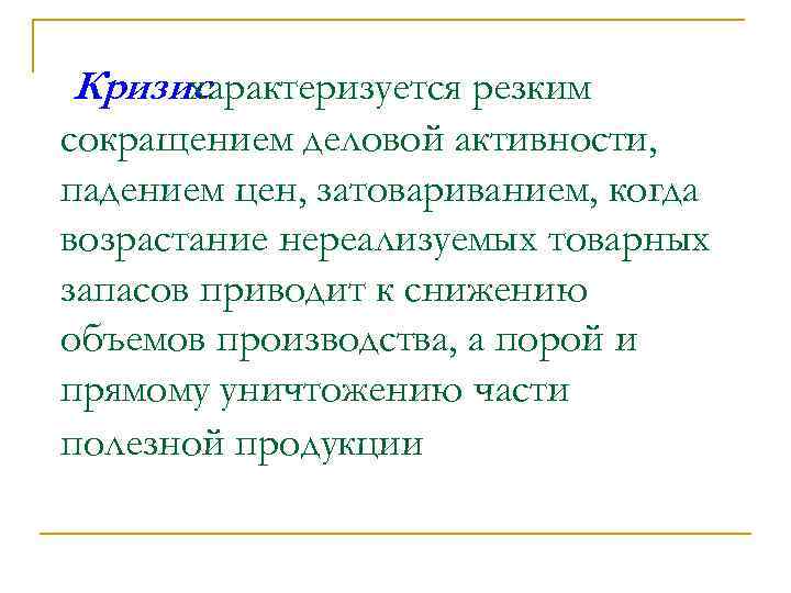 Кризис характеризуется резким сокращением деловой активности, падением цен, затовариванием, когда возрастание нереализуемых товарных запасов