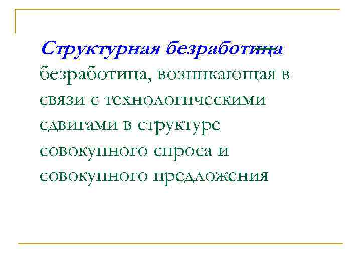 Структурная безработица — безработица, возникающая в связи с технологическими сдвигами в структуре совокупного спроса