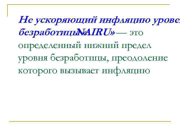 Не ускоряющий инфляцию уровен безработицы « NAIRU» — это определенный нижний предел уровня безработицы,