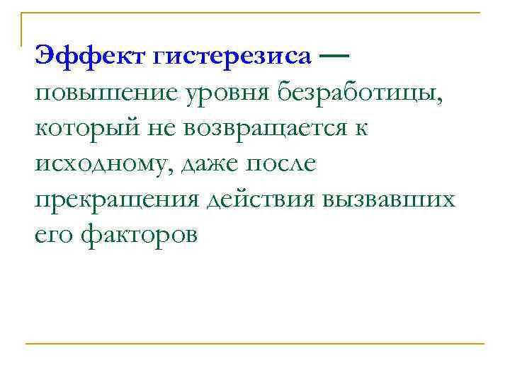 Эффект гистерезиса — повышение уровня безработицы, который не возвращается к исходному, даже после прекращения