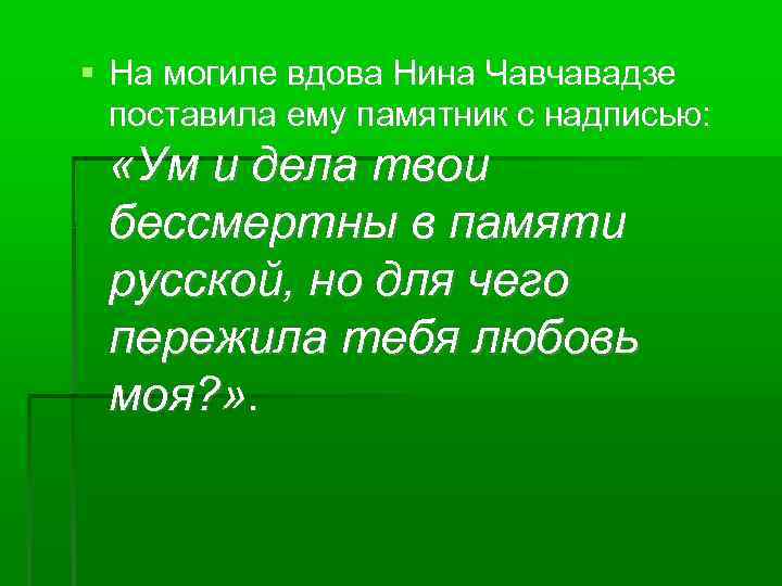  На могиле вдова Нина Чавчавадзе поставила ему памятник с надписью: «Ум и дела