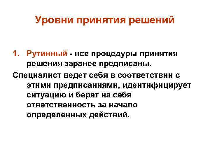 Уровни принятия решений 1. Рутинный - все процедуры принятия решения заранее предписаны. Специалист ведет