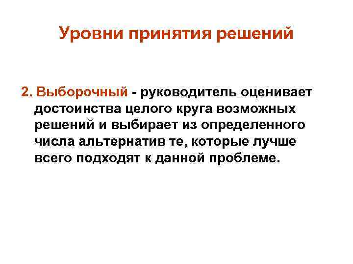 Уровни принятия решений 2. Выборочный - руководитель оценивает достоинства целого круга возможных решений и