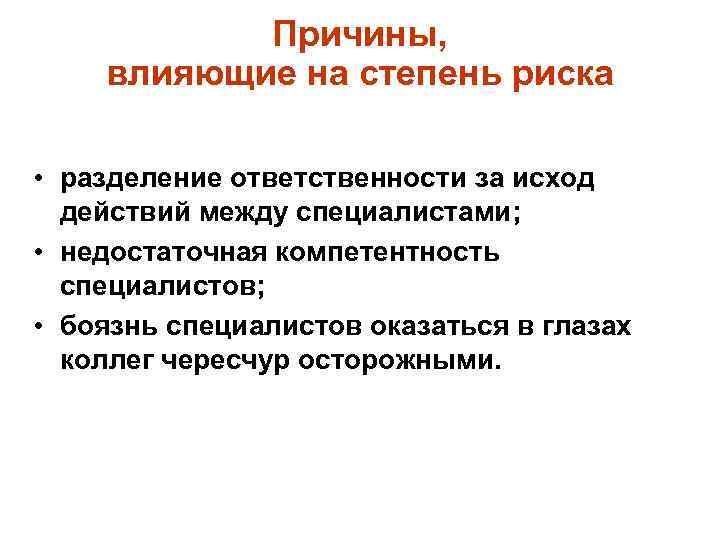 Причины, влияющие на степень риска • разделение ответственности за исход действий между специалистами; •