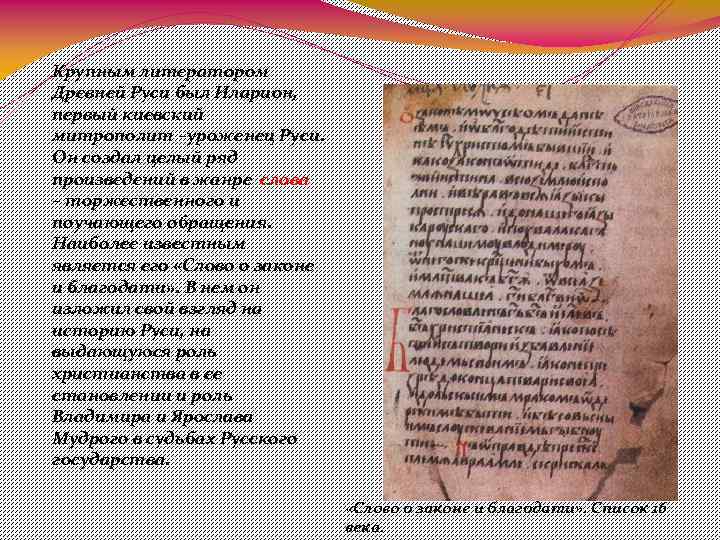 Крупным литератором Древней Руси был Иларион, первый киевский митрополит –уроженец Руси. Он создал целый