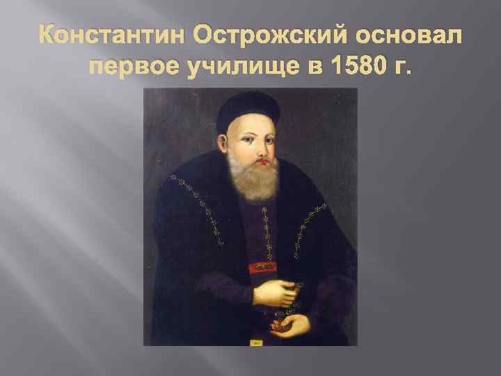 Константин Острожский основал первое училище в 1580 г. 