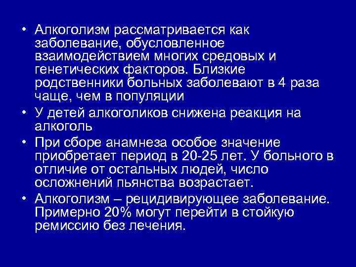  • Алкоголизм рассматривается как заболевание, обусловленное взаимодействием многих средовых и генетических факторов. Близкие