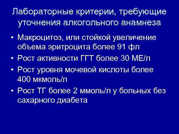 Лабораторные критерии, требующие уточнения алкогольного анамнеза • Макроцитоз, или стойкой увеличение объема эритроцита более