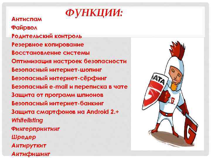 ФУНКЦИИ: Антиспам Файрвол Родительский контроль Резервное копирование Восстановление системы Оптимизация настроек безопасности Безопасный интернет-шопинг